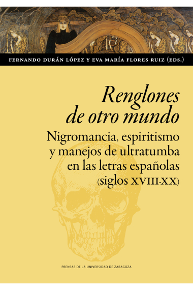 Renglones de otro mundo: nigromancia, espiritismo y manejos de ultratumba en las letras españolas (siglos XVIII-XX)