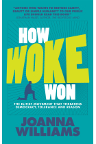 How Woke Won: The Elitist Movement That Threatens Democracy, Tolerance and Reason