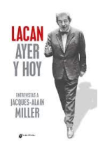 Lacan ayer y hoy. Entrevistas a Jacques-Alain Miller