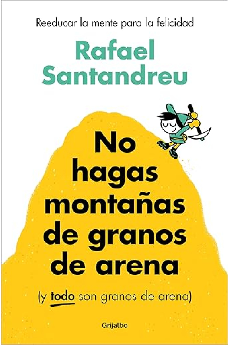 No hagas montañas de granos de arena (y todo son granos arena). Re-educa la mente para la felicidad