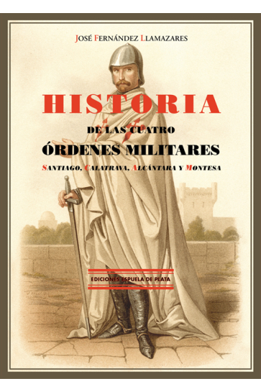 Historia de las Cuatro Órdenes Militares. Santiago, Calatrava, Alcántara y Montesa