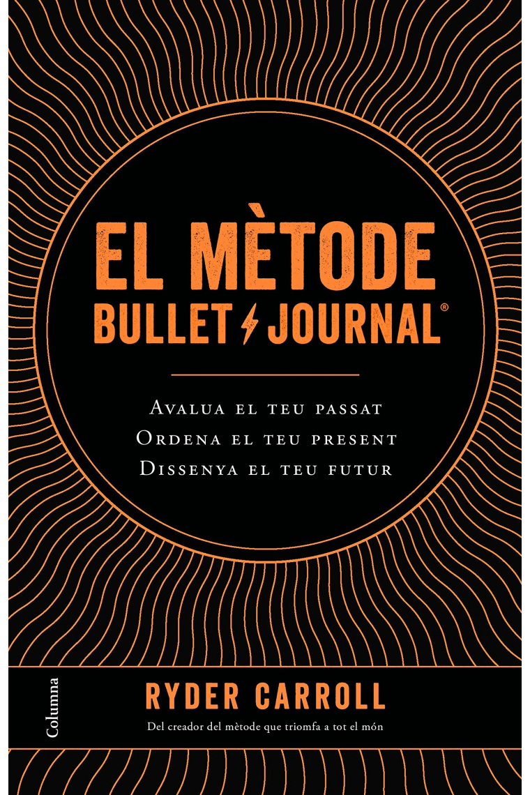 El mètode Bullet Journal. Avalua el teu passat. Ordena el teu present. Dissenya el teu futur