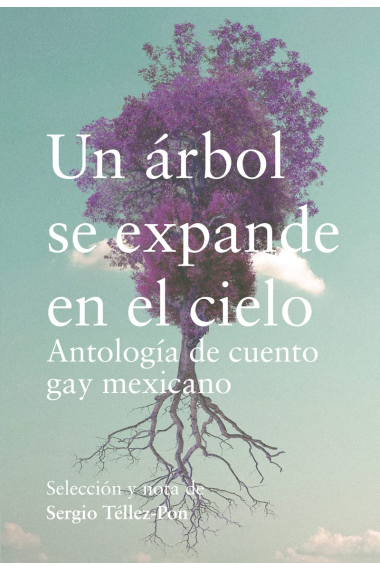 Un árbol se expande en el cielo: Antología de cuento gay mexicano