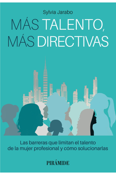 Más talento, más directivas. Las barreras que limitan el talento de la mujer profesional y como solucionarlas