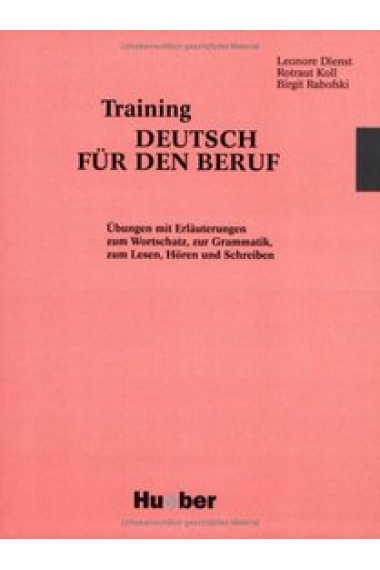 Training Deutsch für den Beruf. Übungen mit Erläuterungen zum Wortschatz, zur Grammatik, zum Lesen, Hören und Schreiben