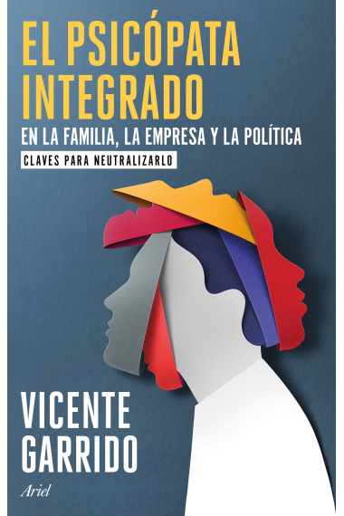 El psicópata integrado en la familia, la empresa y la política. Claves para neutralizarlo