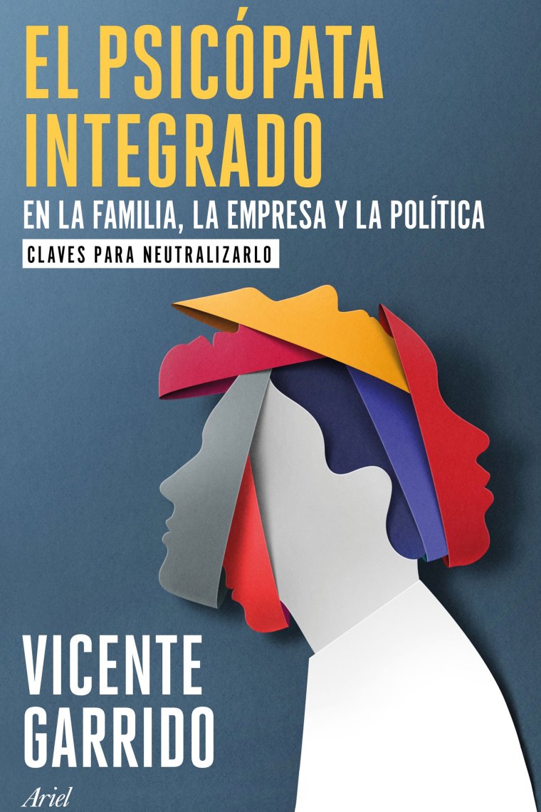 El psicópata integrado en la familia, la empresa y la política. Claves para neutralizarlo