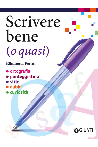 Scrivere bene (o quasi). Ortografia, punteggiatura, stile, dubbi, curiosità