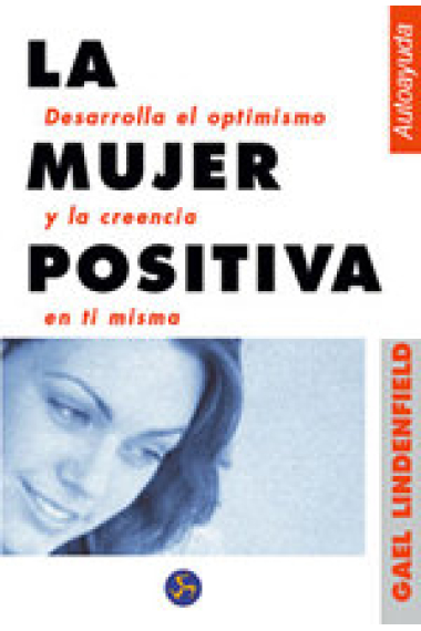 La mujer positiva. Desarrolla el optimismo y la creencia en ti misma