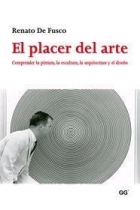 El placer del arte. Comprender la pintura, la escultura, la arquitectura y el diseño