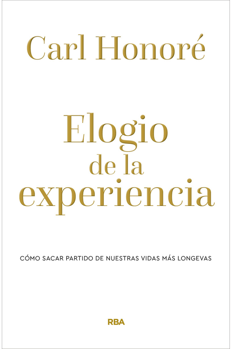 Elogio de la experiencia. Cómo sacar partido de nuestras vidas más longevas