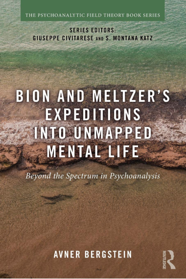 Bion and Meltzer's Expeditions into Unmapped Mental Life: Beyond the Spectrum in Psychoanalysis (Psychoanalytic Field Theory Book Series)