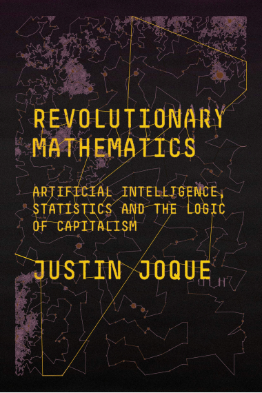 Revolutionary Mathematics: Artificial Intelligence, Statistics and the Logic of Capitalism