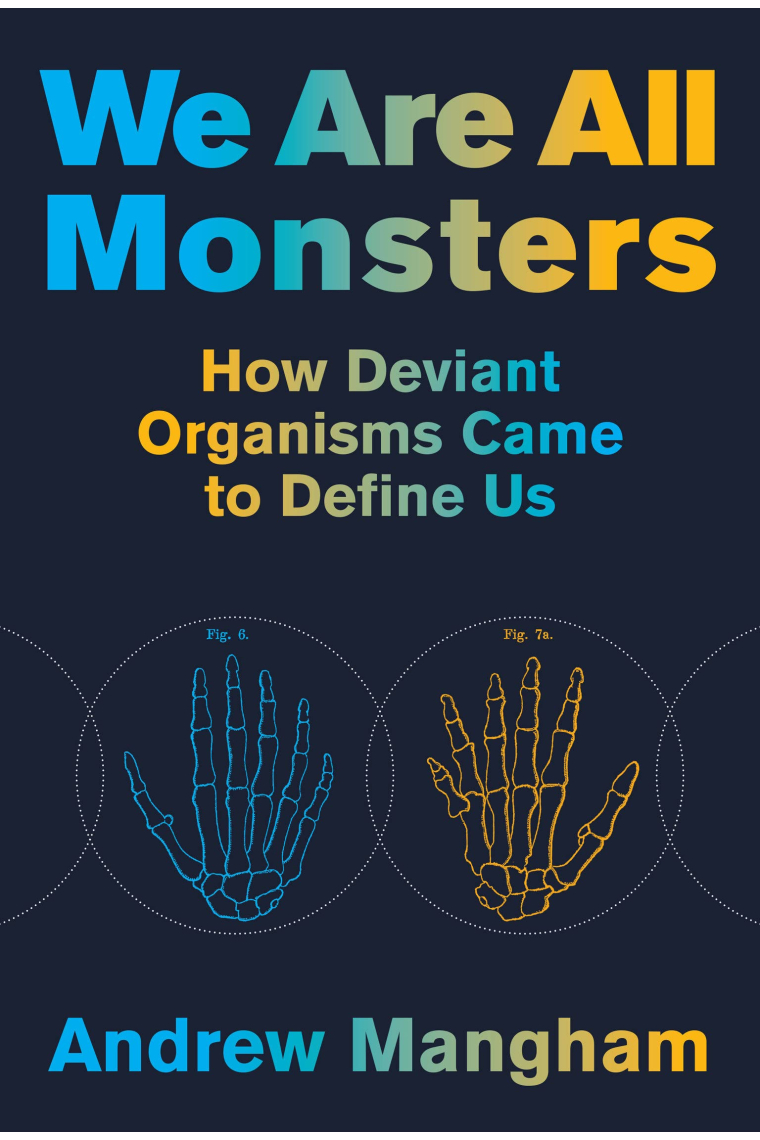 We Are All Monsters: How Deviant Organisms Came to Define Us