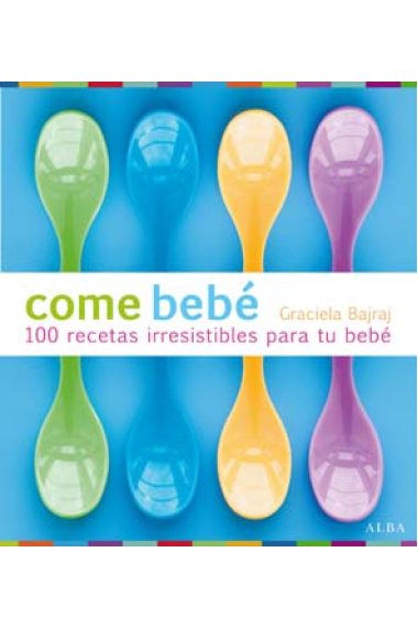 Come bebé : 100 recetas irresistibles para tu bebé