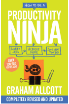 How To Be A Productivity Ninja. Worry less, achieve more, love what you do