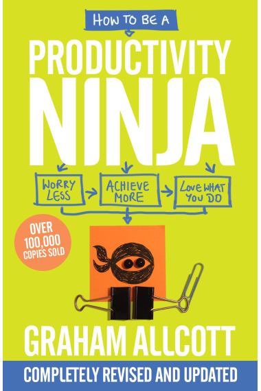 How To Be A Productivity Ninja. Worry less, achieve more, love what you do