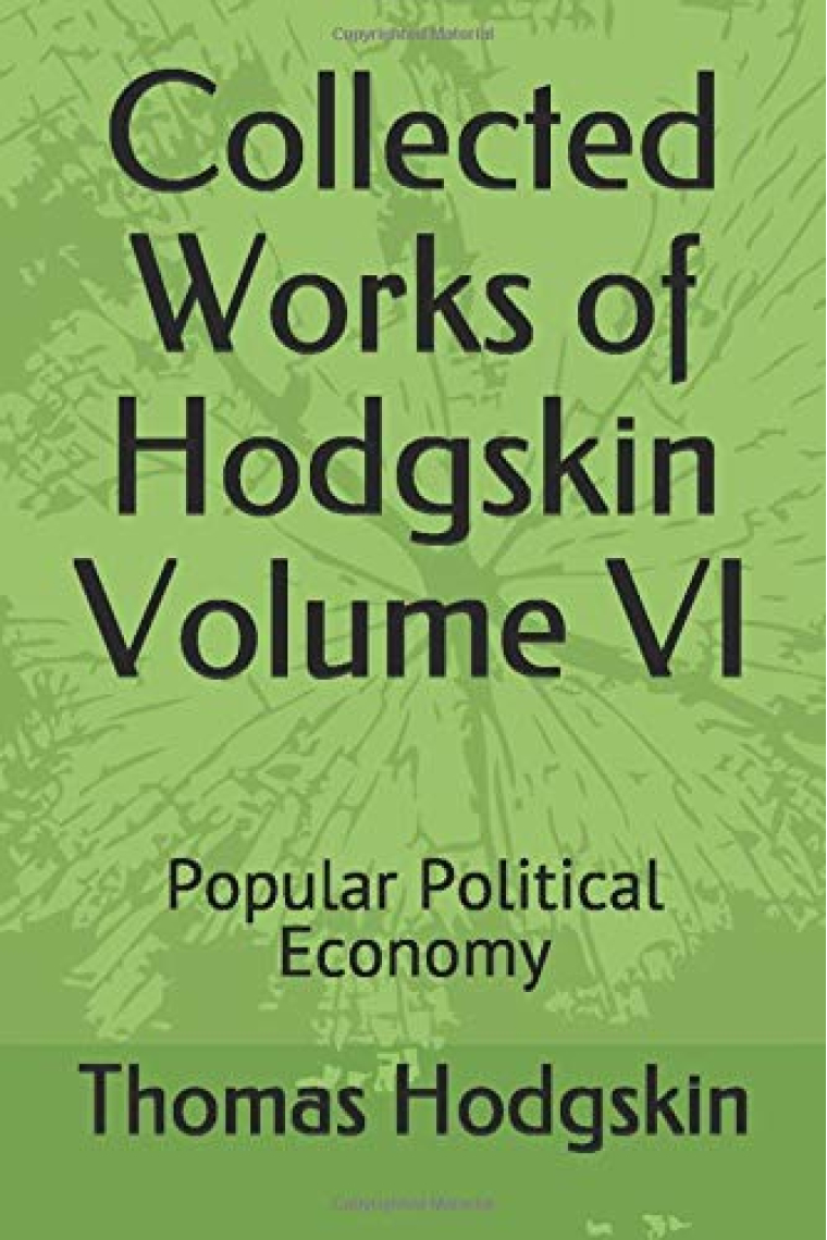 Collected Works of Thomas Hodgskin Volume VI: Popular Political Economy