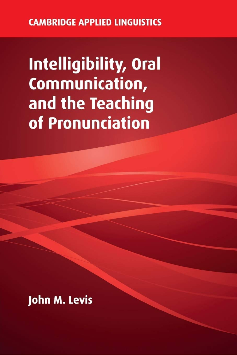 Intelligibility, Oral Communication, and the Teaching of Pronunciation