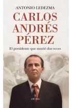 Carlos Andrés Pérez. El presidente que murió dos veces