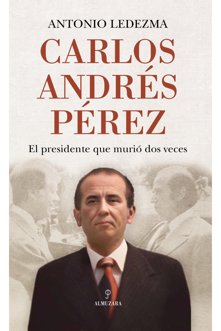 Carlos Andrés Pérez. El presidente que murió dos veces