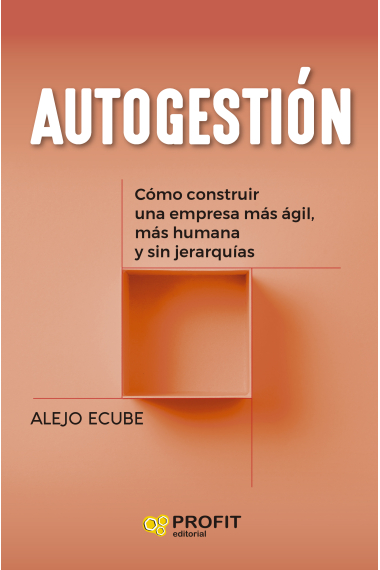 Autogestión. Cómo construir una empresa más ágil, más humana y sin jerarquías