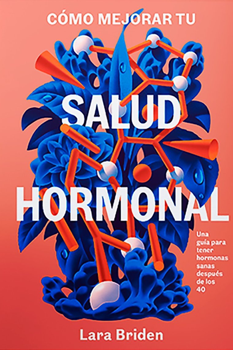 Cómo mejorar tu salud hormonal. Una guía para tener hormonas sanas después de los 40