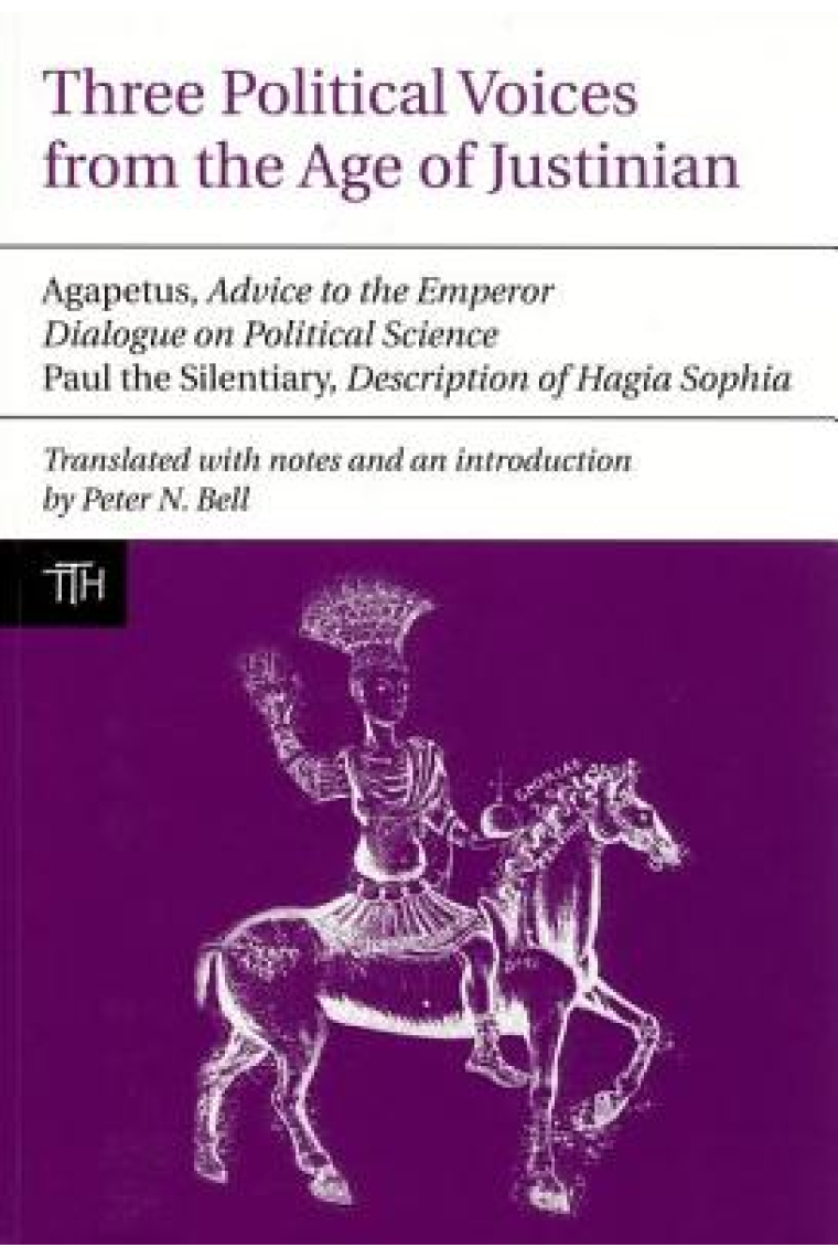 Three political voices from the age of Justinian: Agapetus Advice to the emperor/Dialogue on political science/Paul the Silentiary Description of Hagia Sofia