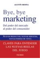 Bye, bye, marketing. Del poder del mercado al poder del consumidor