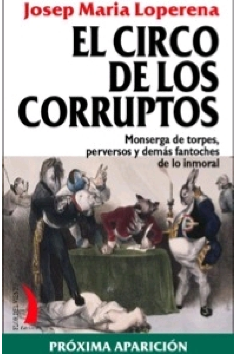 El circo de los corruptos. Monserga de torpes, perversos y demás fantoches de lo inmoral i