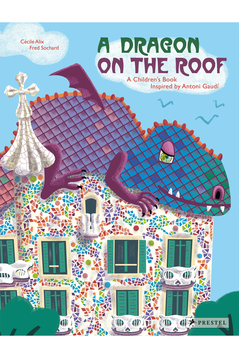 A Dragon on the Roof a Children'S Book Inspired By Antoni Gaudi