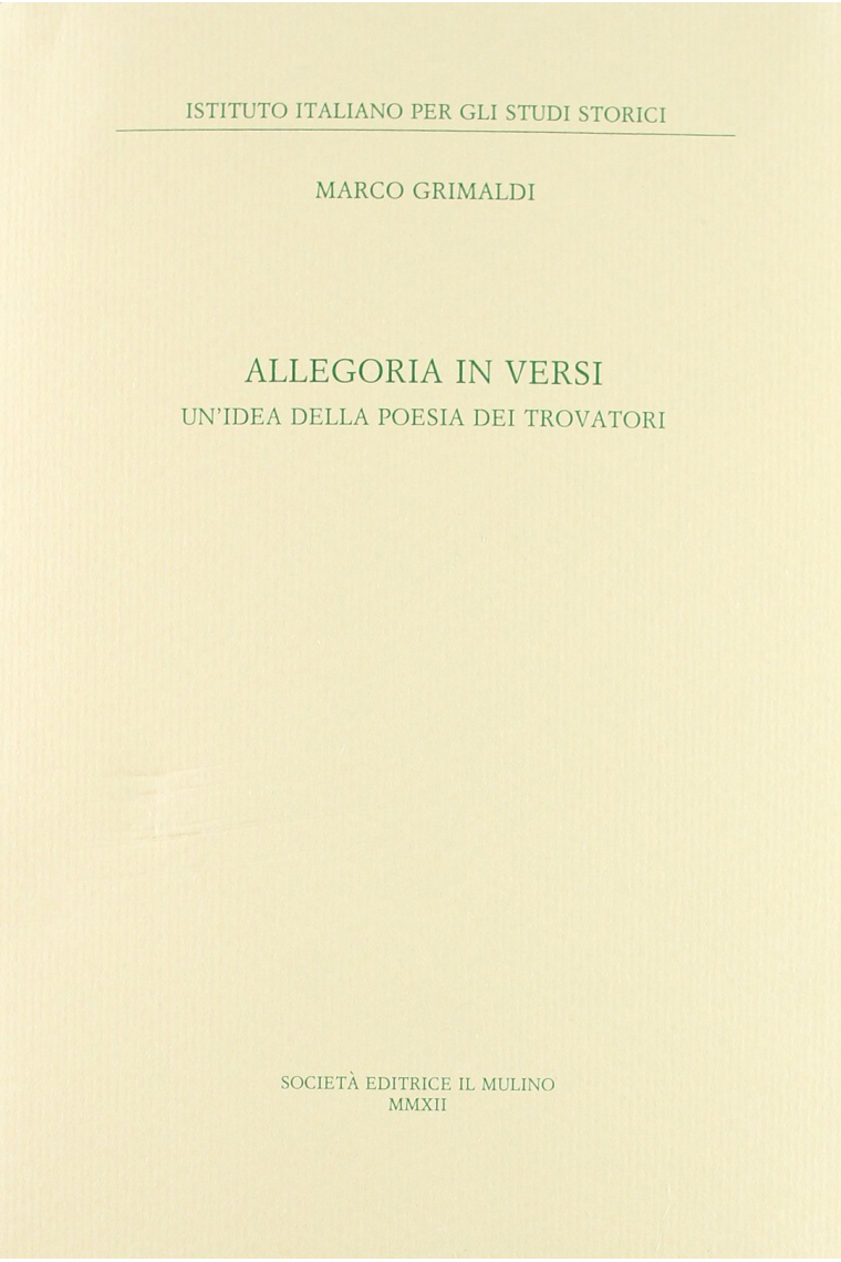 Allegoria in versi. Un'idea della poesia dei trovatori (Ist. italiano per gli studi storici)