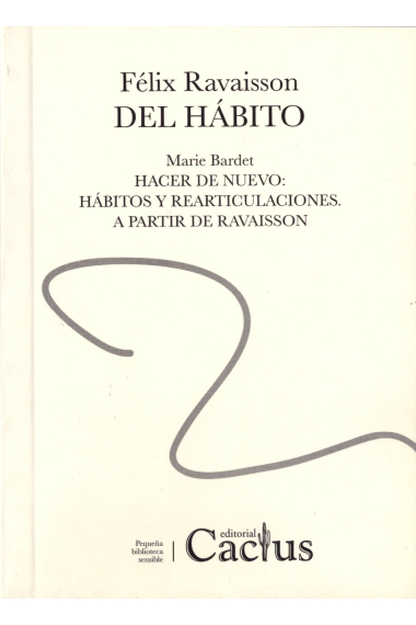 Del Hábito (Seguido de: Hacer de nuevo: del hábito y sus rearticulaciones y A partir de Ravaisson