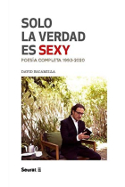 Solo la verdad es sexy. Poesía completa 1993-2020