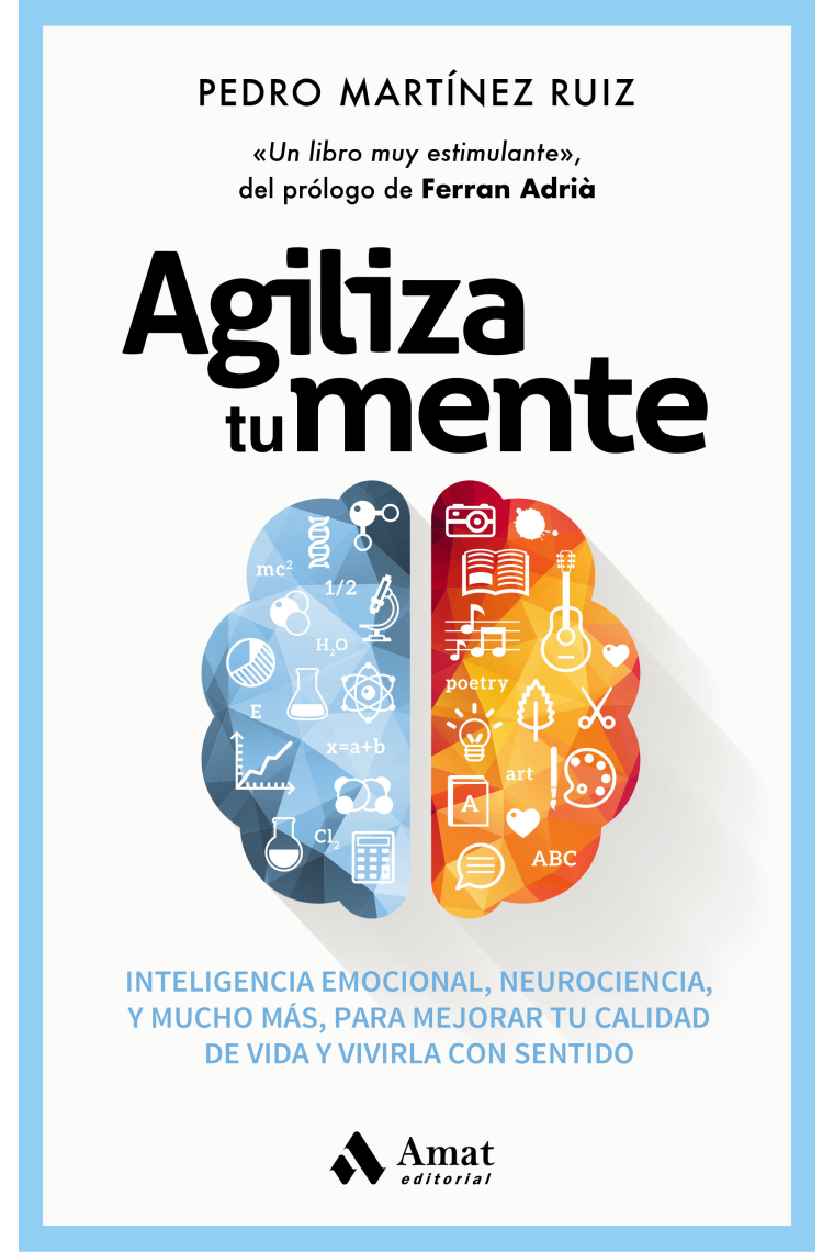 Agiliza tu mente. Inteligencia emocional, neurociencia, y mucho más, para mejorar tu calidad de vida y vivirla con sentido