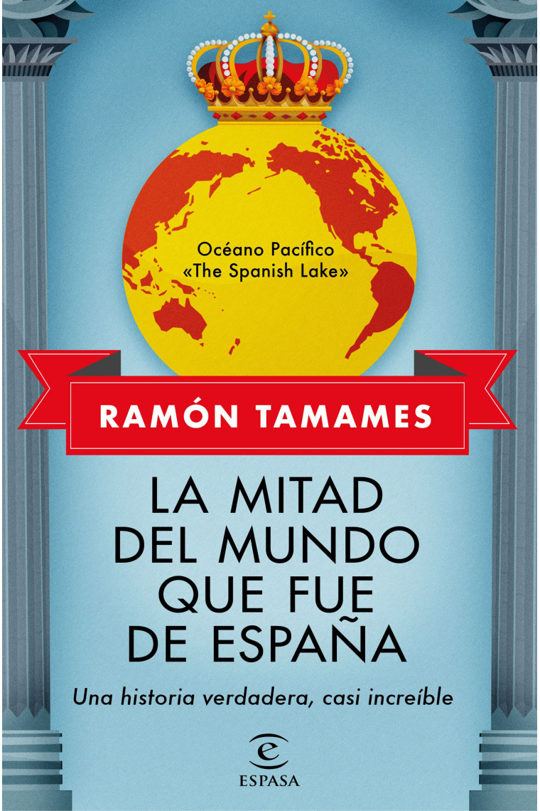 La mitad del mundo que fue de España. Una historia verdadera, casi increíble