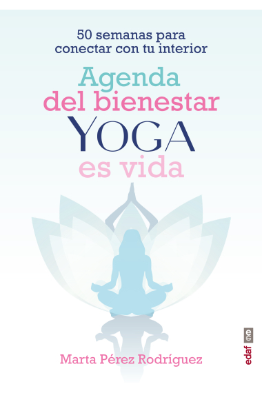 Agenda del bienestar Yoga es vida. 50 semanas para conectar con tu interior