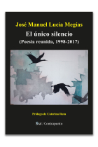 EL UNICO SILENCIO (POESIA REUNIDA, 1998-2017)