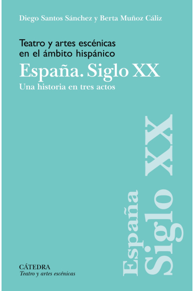 Teatro y artes escénicas en el ámbito hispánico: España. Siglo XX: Una historia en tres actos