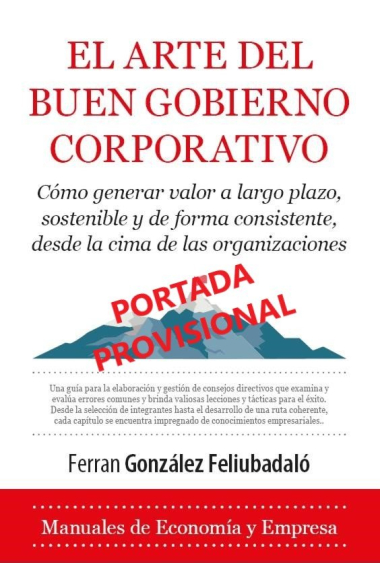 El arte del buen gobierno corporativo. Cómo generar valor a largo plazo, sostenible y de forma consistente, desde la cima de las organizaciones.