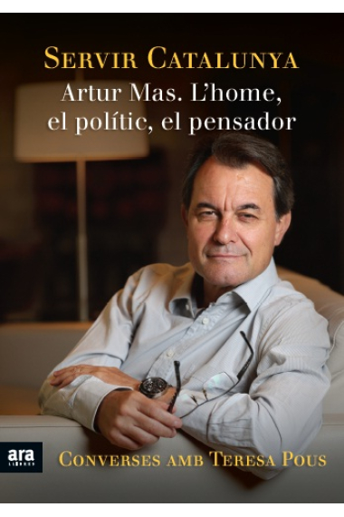 Servir Catalunya. Artur Mas. L'home, el polític, el pensador