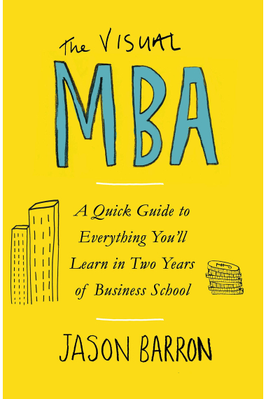 The Visual MBA: A Quick Guide to Everything You'll Learn in Two Years of Business School