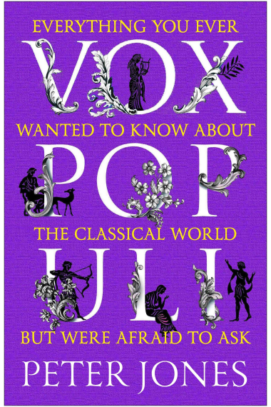 Vox Populi. Everything You Ever Wanted to Know about the Classical World But Were Afraid to Ask