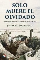 Solo muere el olvidado. El Batallón II/262 en la campaña de Rusia.1942-1943