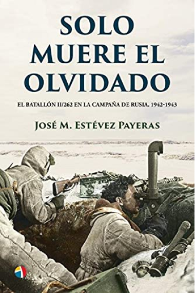 Solo muere el olvidado. El Batallón II/262 en la campaña de Rusia.1942-1943