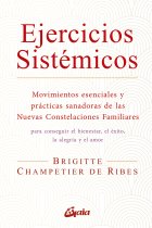 Ejercicios sistémicos. Movimientos esenciales y prácticas sanadoras de las Nuevas Constelaciones Familiares