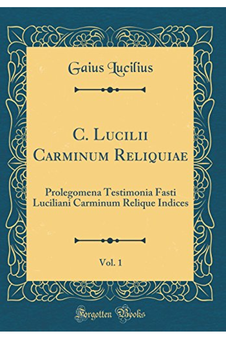 C. Lucilii Carminum Reliquiae. Volumen Prius: Prolegomena, Testimonia, Fasti Luciliani, Carminum, Reliquiae, Indices - Volumen Posterius: Commentarius