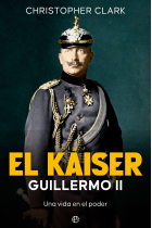 El Káiser. Guillermo II. Una vida en el poder