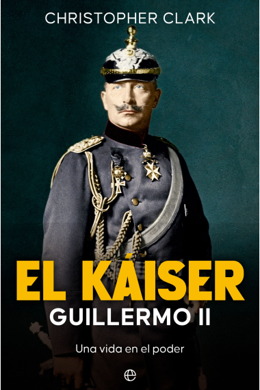 El Káiser. Guillermo II. Una vida en el poder