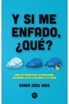 Y si me enfado ¿Qué?. Cómo autorregular las emociones, gestionar la ira y volverla a tu favor.